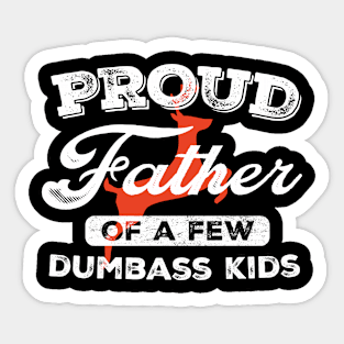 Proud Father Of A Few Dumbass Kids Sticker